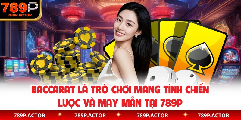 Baccarat là trò chơi mang tính chiến lược và may mắn tại 789P