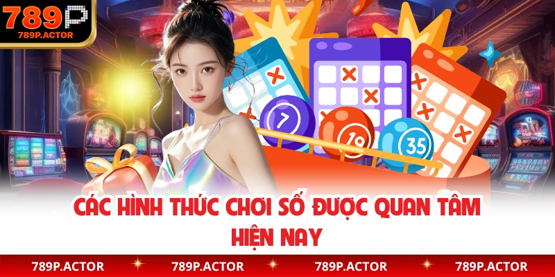 Các hình thức chơi số được quan tâm hiện nay