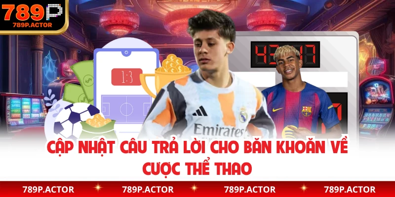 Cập nhật câu trả lời cho băn khoăn về cược thể thao