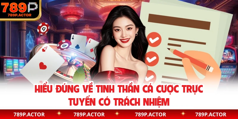 Hiểu đúng về tinh thần cá cược trực tuyến có trách nhiệm