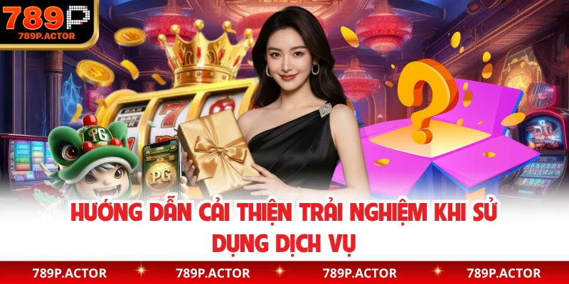 Hướng dẫn cải thiện trải nghiệm khi sử dụng dịch vụ
