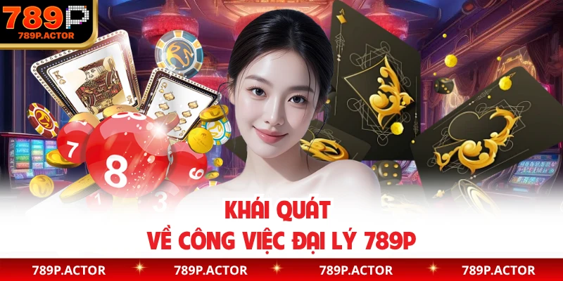 Khái quát về công việc đại lý 789P