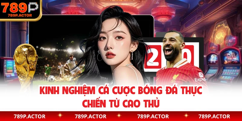Kinh nghiệm cá cược bóng đá thực chiến từ cao thủ