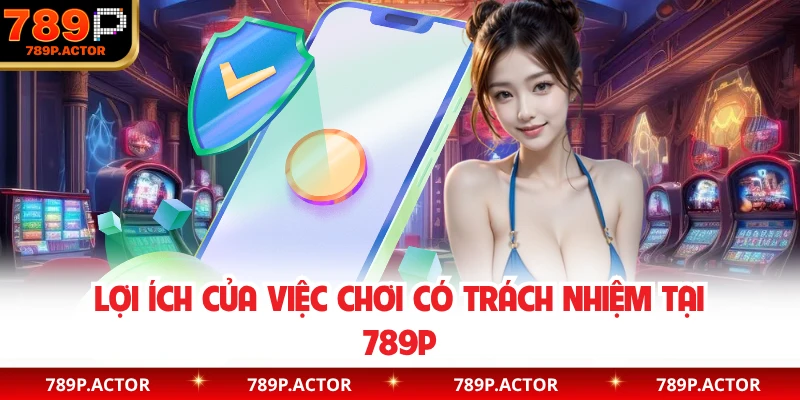 Lợi ích của việc chơi có trách nhiệm tại 789P