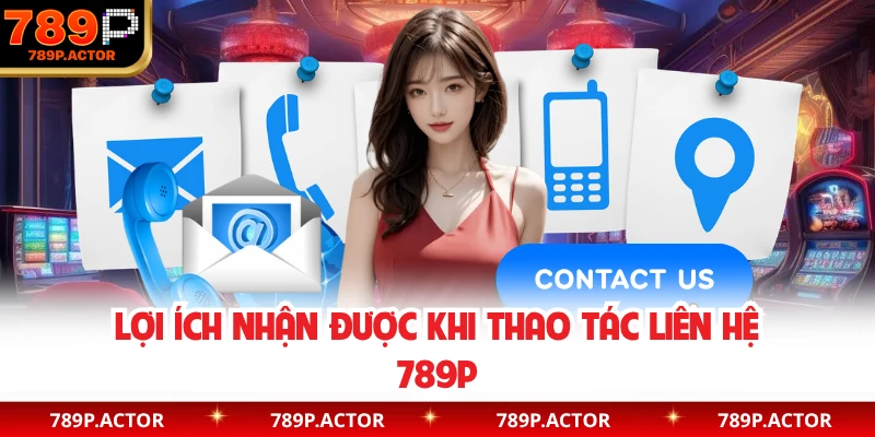 Lợi ích nhận được khi thao tác liên hệ 789P