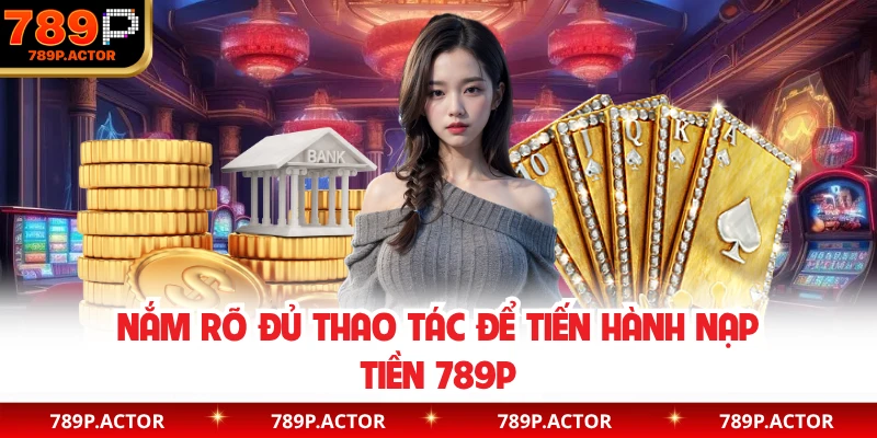 Nắm rõ đủ thao tác để tiến hành nạp tiền 789P