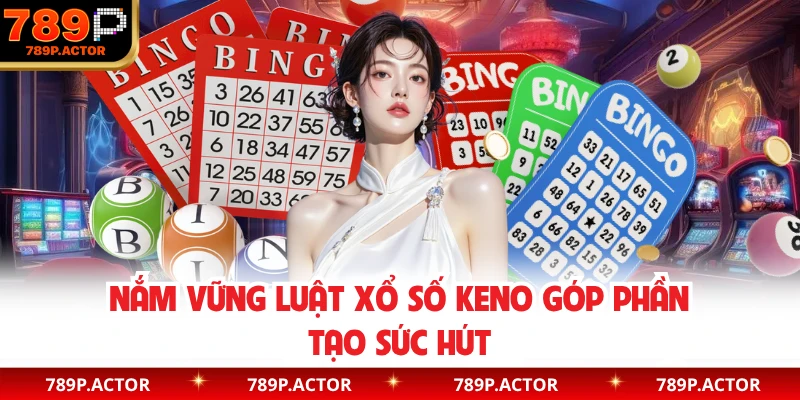 Nắm vững luật Xổ Số Keno góp phần tạo sức hút