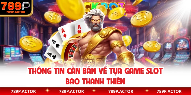 Thông tin căn bản về tựa game slot bao thanh thiên