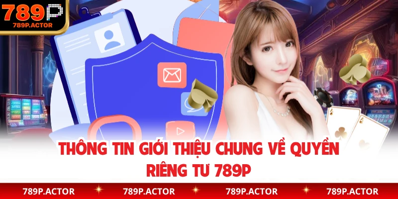 Thông tin giới thiệu chung về quyền riêng tư 789P