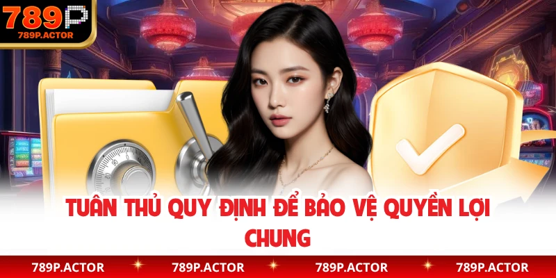 Tuân thủ quy định để bảo vệ quyền lợi chung